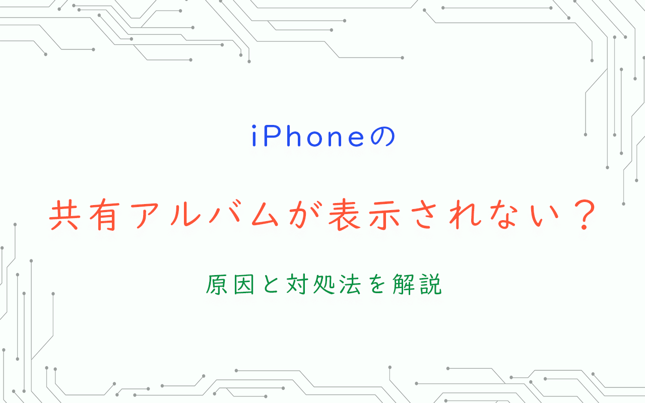 iPhoneの 共有アルバムが表示されない？ 原因と対処法を解説