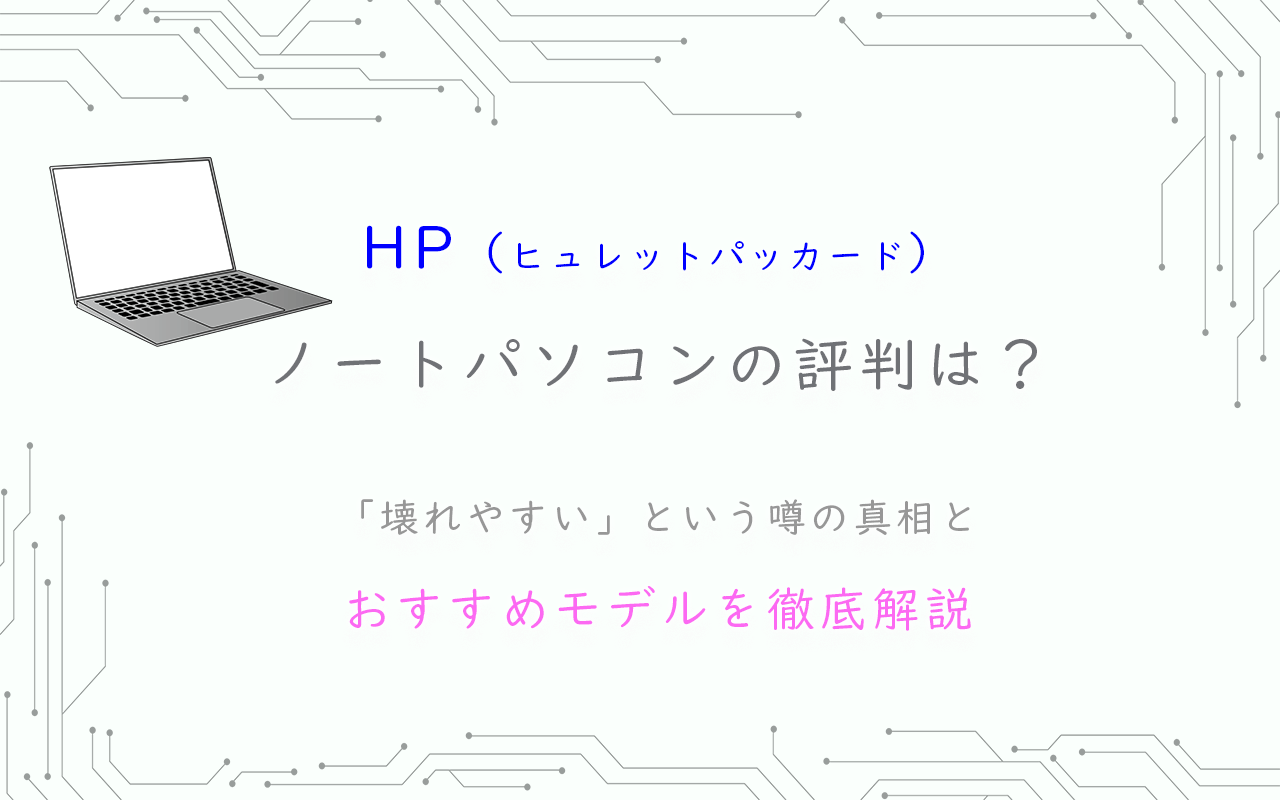 HP（ヒュレットパッカード） ノートパソコンの評判は？ 「壊れやすい」という噂の真相とおすすめモデルを徹底解説